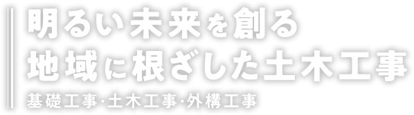 明るい未来を創る地域に根ざした土木工事